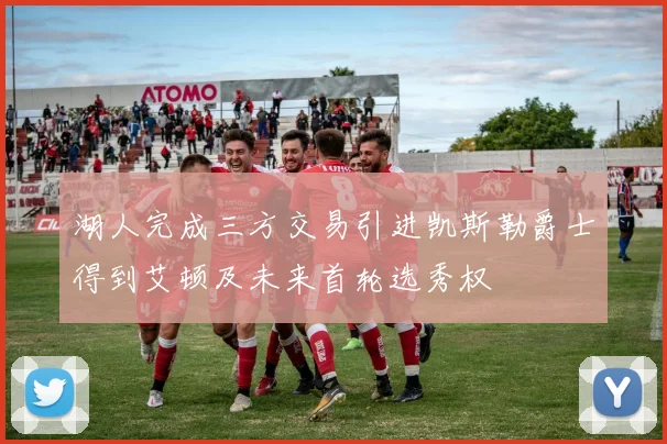 湖人完成三方交易引进凯斯勒爵士得到艾顿及未来首轮选秀权