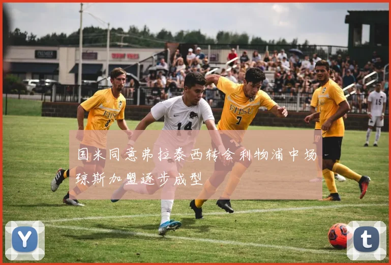 国米同意弗拉泰西转会利物浦中场琼斯加盟逐步成型